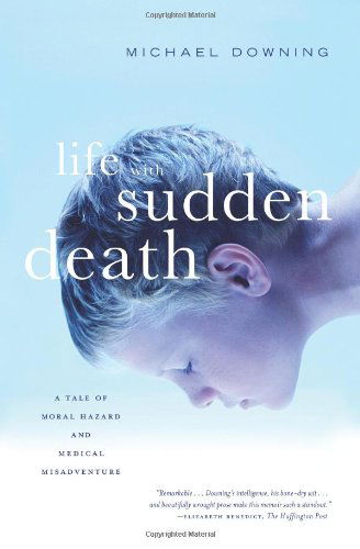 Cover for Michael Downing · Life with Sudden Death: a Tale of Moral Hazard and Medical Misadventure (Hardcover Book) (2009)