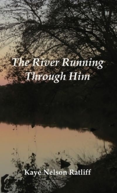 Cover for Kaye Nelson Ratliff · The River Running Through Him (Hardcover Book) (2020)