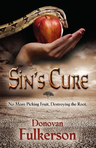 Cover for Donovan Fulkerson · Sin's Cure: No More Picking Fruit, Destroying the Root (Pocketbok) (2011)