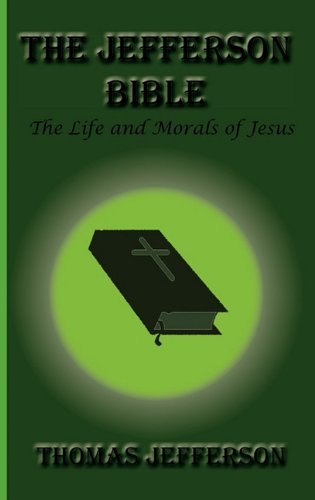 The Jefferson Bible, the Life and Morals of Jesus - Thomas Jefferson - Books - Greenbook Publications, llc - 9781617430220 - August 1, 2010