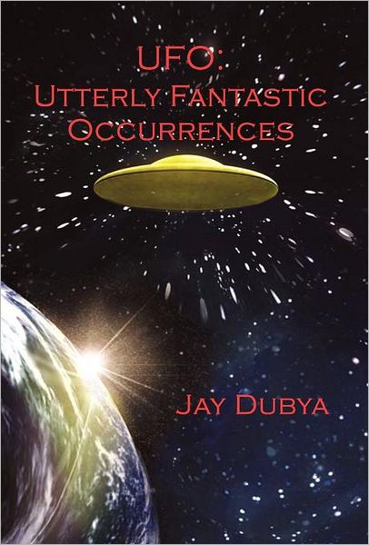 Cover for Jay Dubya · Ufo: Utterly Fantastic Occurrences (Hardcover Book) (2012)