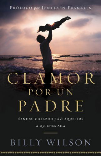 Cover for Billy Wilson · Clamor Por Un Padre: Sane Su Corazon Y El De Aquellos Que Ama (Paperback Book) [Spanish edition] (2012)