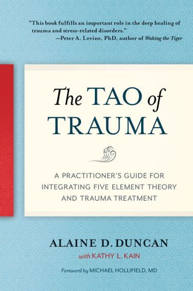 The Tao of Trauma: A Practitioner's Guide for Integrating Five Element Theory and Trauma Treatment - Alaine D. Duncan - Libros - North Atlantic Books,U.S. - 9781623172220 - 8 de enero de 2019