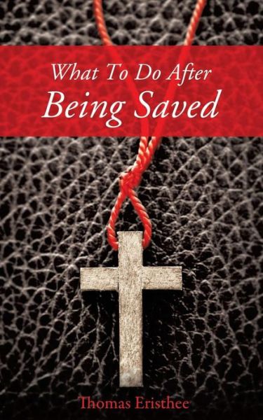 What to Do After Being Saved - Thomas Eristhee - Books - Xulon Press - 9781628713220 - November 18, 2013