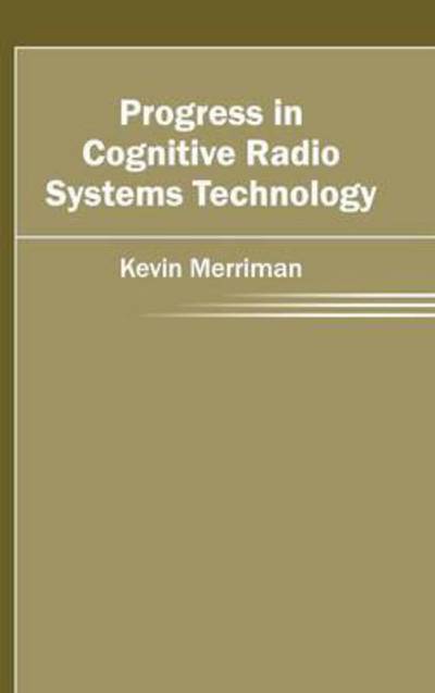 Progress in Cognitive Radio Systems Technology - Kevin Merriman - Books - Clanrye International - 9781632404220 - March 10, 2015