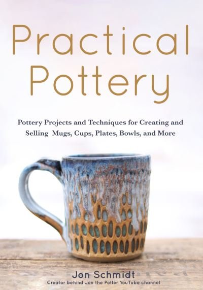 Cover for Jon Schmidt · Practical Pottery: 40 Pottery Projects for Creating and Selling  Mugs, Cups, Plates, Bowls, and More (Arts and Crafts, Hobbies, Ceramics, Sculpting Technique) (Taschenbuch) (2020)