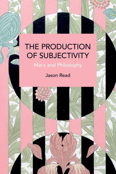 Cover for Jason Read · The Production of Subjectivity: Marx and Philosophy - Historical Materialism (Pocketbok) (2023)