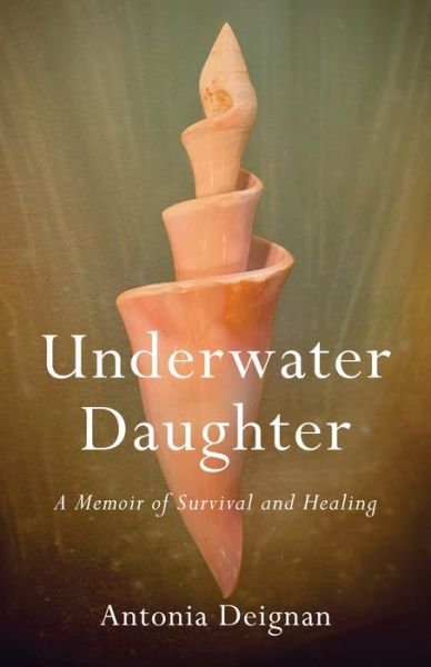 Cover for Antonia Deignan · Underwater Daughter: A Memoir of Survival and Healing (Paperback Book) (2023)