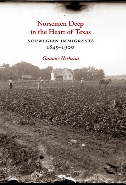 Cover for Gunnar Tore Nerheim · Norsemen Deep in the Heart of Texas: Norwegian Immigrants, 1845-1900 - Tarleton State University Southwestern Studies in the Humanities (Gebundenes Buch) (2024)