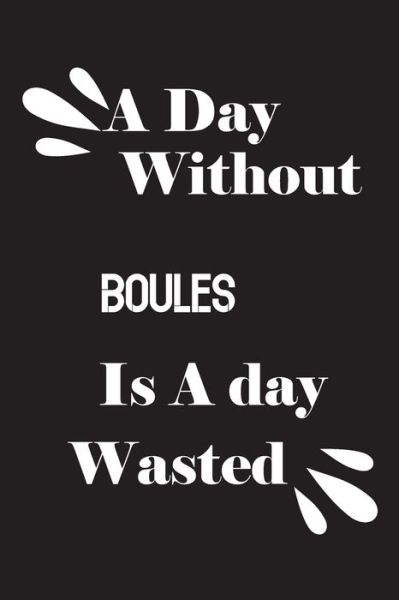 Cover for Notebook Quotes Notebook · A day without boules is a day wasted (Paperback Book) (2020)