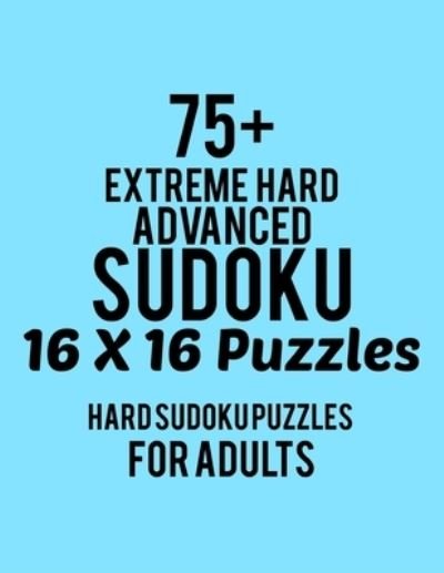 75+ Extreme Hard Advanced Sudoku 16*16 Puzzles - Rs Sudoku Puzzle - Książki - Independently Published - 9781675467220 - 14 grudnia 2019