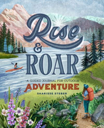 Rise and Roar: A Guided Journal for Outdoor Adventure - Sharisse Steber - Książki - Mountaineers Books - 9781680515220 - 15 lipca 2021