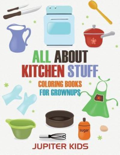 Cover for Jupiter Kids · All About Kitchen Stuff: Coloring Books For Grownups (Paperback Book) (2016)
