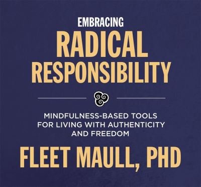 Cover for Fleet Maull · Living with Radical Responsibility: Mindfulness-Based Tools for Creating a Life of Authenticity and Freedom (Lydbog (CD)) [Unabridged edition] (2019)