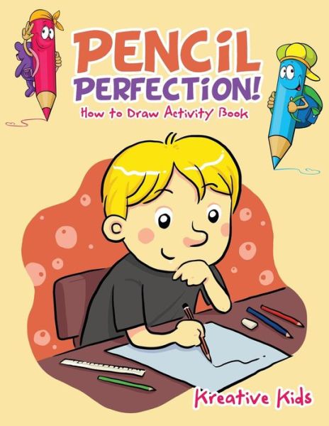 Pencil Perfection! How to Draw Activity Book - Kreative Kids - Books - Traudl Whlke - 9781683770220 - May 6, 2016