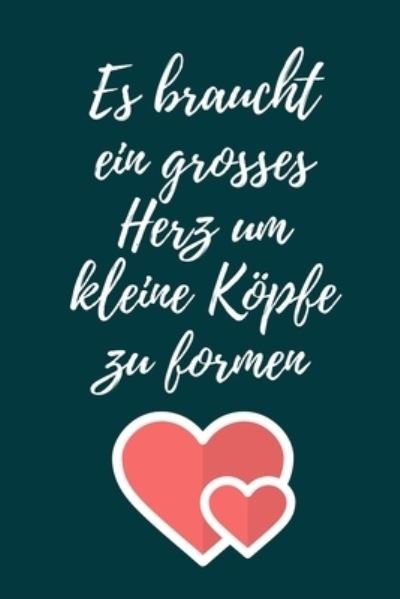 Cover for Geschenk Dankebuch · Es Braucht Ein Grosses Herz Um Kleine Koepfe Zu Formen (Taschenbuch) (2019)