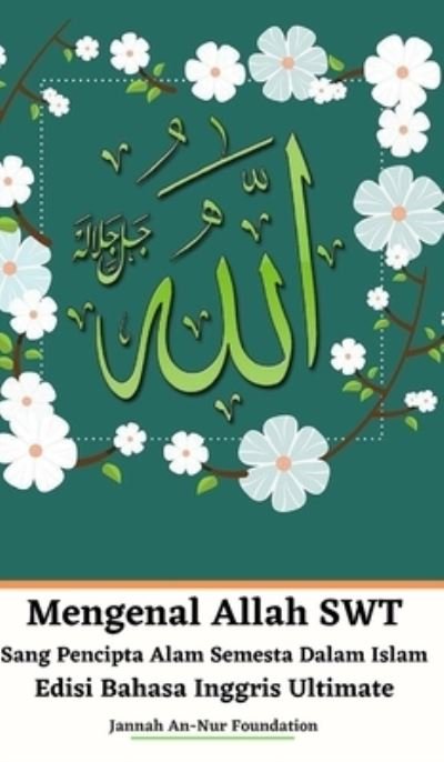 Cover for Jannah An-Nur Foundation · Mengenal Allah SWT Sang Pencipta Alam Semesta Dalam Islam Edisi Bahasa Inggris Ultimate (Hardcover Book) (2024)