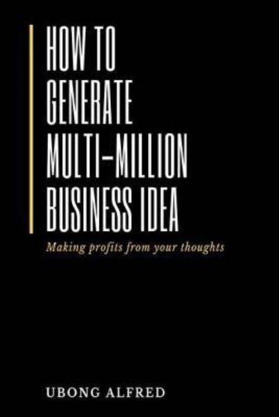 Cover for Ubong Alfred · How To Generate Multi-Million Business Idea (Paperback Bog) (2018)