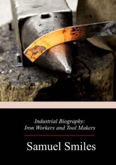 Industrial Biography - Samuel Smiles - Books - Createspace Independent Publishing Platf - 9781719215220 - May 18, 2018