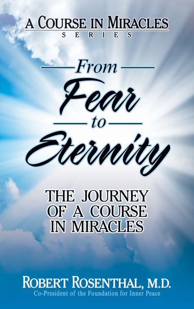 Cover for Robert Rosenthal · From Fear to Eternity: The Journey of &lt;i&gt;A Course in Miracles&lt;/i&gt; (Hardcover Book) (2022)