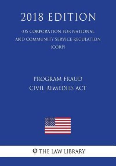 Cover for The Law Library · Program Fraud Civil Remedies Act (US Corporation for National and Community Service Regulation) (CORP) (2018 Edition) (Paperback Book) (2018)