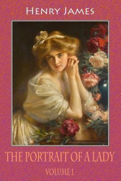 The Portrait of a Lady, Volume 1 - Henry James - Books - Createspace Independent Publishing Platf - 9781727784220 - October 8, 2018