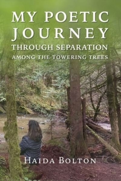 My Poetic Journey Through Separation Among the Towering Trees - Haida Bolton - Livros - Haida Bolton - 9781775093220 - 24 de dezembro de 2021