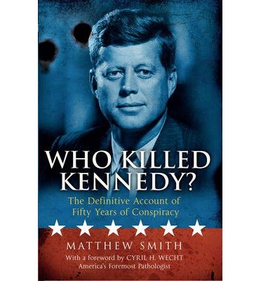 Cover for Matthew Smith · Who Killed Kennedy?: the Definitive Account of Fifty Years of Conspiracy (Hardcover Book) (2013)