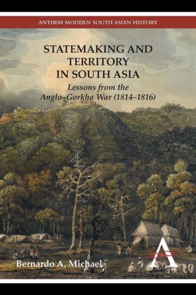 Cover for Bernardo A. Michael · Statemaking and Territory in South Asia: Lessons from the Anglo-Gorkha War (1814-1816) - Anthem Modern South Asian History (Paperback Book) (2014)