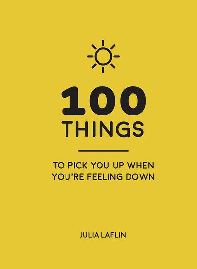 Cover for Julia Laflin · 100 Things to Pick You Up When You're Feeling Down: Uplifting Quotes and Delightful Ideas to Make You Feel Good (Gebundenes Buch) (2018)