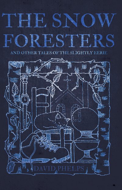 Cover for David Phelps · The Snow Foresters: And Other Tales of the Slightly Eerie (Pocketbok) (2018)