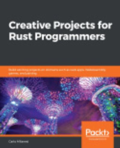 Cover for Carlo Milanesi · Creative Projects for Rust Programmers: Build exciting projects on domains such as web apps, WebAssembly, games, and parsing (Paperback Book) (2020)