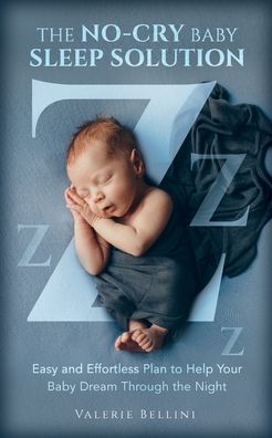 Cover for Valerie Bellini · The No-cry Baby Sleep Solution: Easy and Effortless Plan to Help Your Baby Dream Through the Night (Paperback Book) (2020)