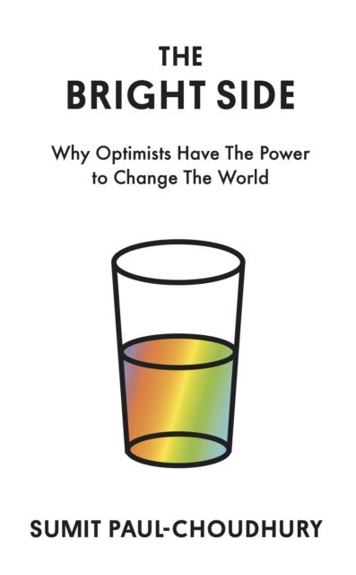 Cover for Sumit Paul-Choudhury · The Bright Side: Why Optimists Have the Power to Change the World (Inbunden Bok) [Main edition] (2025)