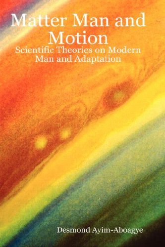 Cover for Desmond Ayim-aboagye · Matter Man and Motion: Scientific Theories on Modern Man and Adaptation (Hardcover bog) (2008)