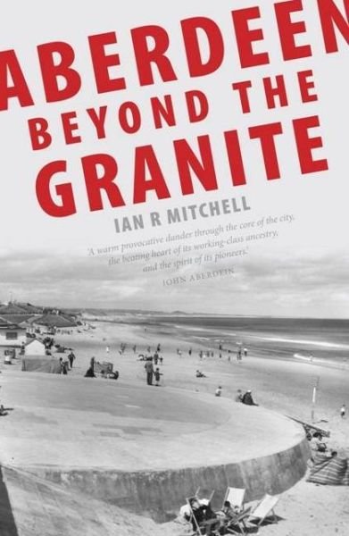 Cover for Ian R. Mitchell · Aberdeen Beyond the Granite (Paperback Book) (2010)