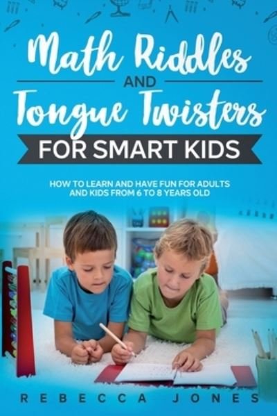 Cover for Rebecca Jones · Math Riddles and Tongue Twisters For Smart Kids: How to Learn and Have Fun for Adults and Kids From 6 to 8 Years Old (Pocketbok) (2020)