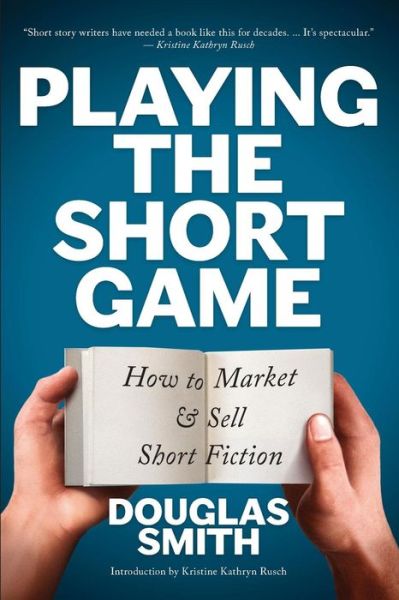 Playing the Short Game: How to Market and Sell Short Fiction - Douglas Smith - Books - Lucky Bat Books - 9781928048220 - August 14, 2014