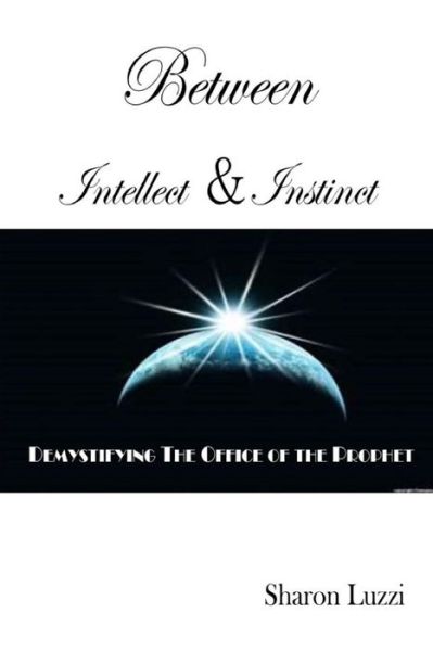 Between Intellect and Instinct: Demystifying the Office of the Prophet - Sharon Luzzi - Books - Butterfly Typeface - 9781942022220 - June 19, 2015