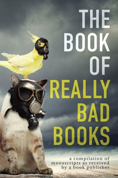 The Book of Really Bad Books - Bad Books - Books - Bad Books - 9781944255220 - August 23, 2016