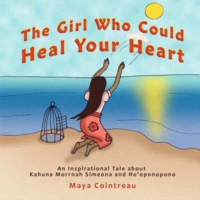 Cover for Maya Cointreau · The Girl Who Could Heal Your Heart - An Inspirational Tale about Kahuna Morrnah Simeona and Ho'oponopono (Paperback Book) (2016)