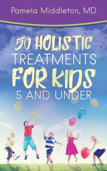 Cover for Pamela Middleton MD · 50 Holistic Treatments for Kids 5 and Under (Paperback Book) (2018)