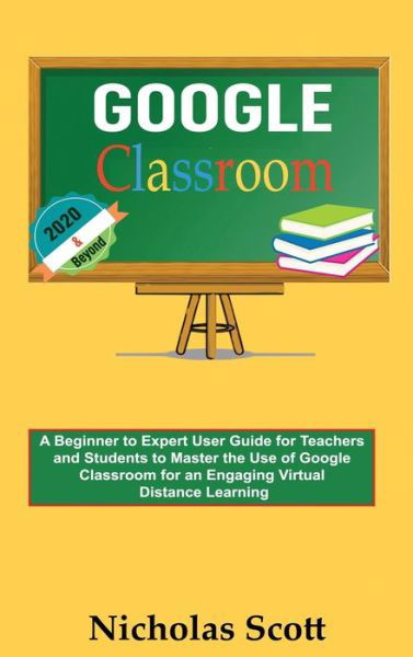 Cover for Nicholas Scott · Google Classroom 2020 and Beyond (Hardcover Book) (2020)