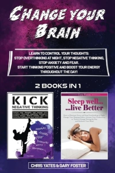 Cover for Chris Yates · Change Your Brain: Learn To Control Your Thoughts: Stop Overthinking At Night, Stop Negative Thinking, Stop Anxiety And Fear. Start Thinking Positive And Boost Your Energy Throughout The Day! (Paperback Book) (2021)