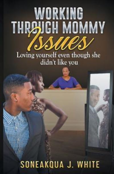 Cover for Soneakqua J White · Working Through Mommy Issues: Loving Yourself Even Though She Didn't Like You (Paperback Book) (2019)