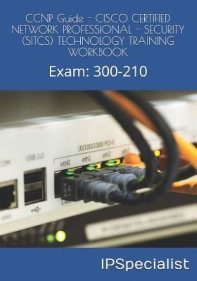 Cover for Ip Specialist · CCNP Guide - CISCO CERTIFIED NETWORK PROFESSIONAL - SECURITY (SITCS) TECHNOLOGY TRAINING WORKBOOK (Paperback Book) (2018)