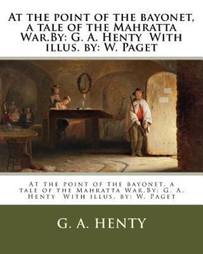 Cover for G A Henty · At the point of the bayonet, a tale of the Mahratta War.By (Paperback Book) (2017)