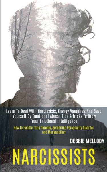 Cover for Debbie Mellody · Narcissists: Learn to Deal With Narcissists, Energy Vampires and Save Yourself by Emotional Abuse. Tips &amp; Tricks to Grow Your Emotional Intelligence (How to Handle Toxic Parents, Borderline Personality Disorder and Manipulation) (Paperback Book) (2020)