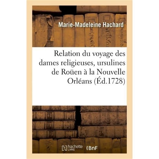Cover for Marie-Madeleine Hachard · Relation Du Voyage Des Dames Religieuses, Ursulines de Rouen A La Nouvelle Orleans Parties de France (Taschenbuch) (2017)