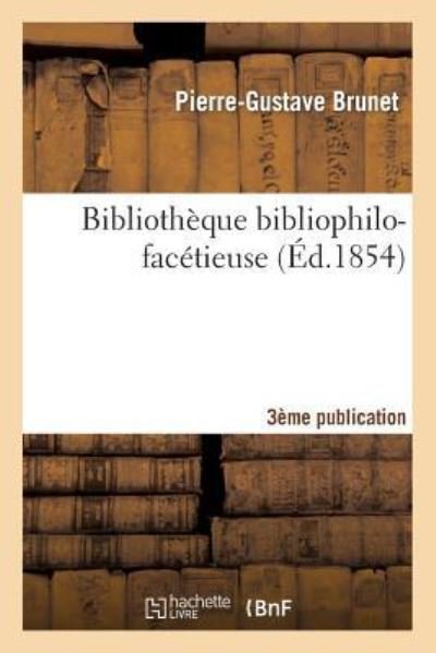 Cover for Pierre-Gustave Brunet · Bibliotheque Bibliophilo-Facetieuse 3e Publication (Paperback Bog) (2014)